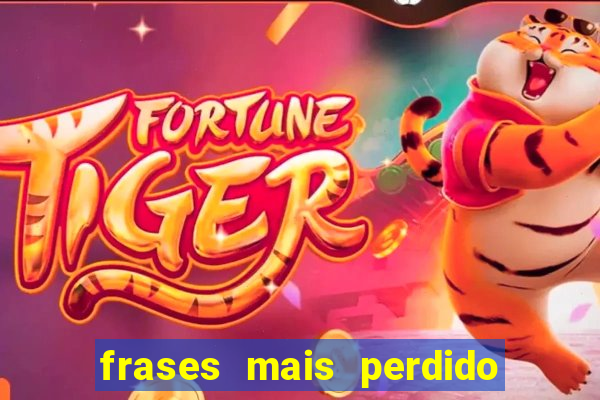 frases mais perdido que surdo em bingo